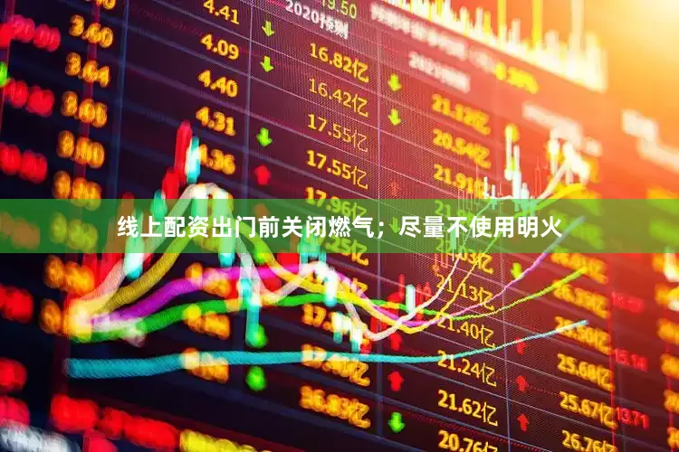 线上配资出门前关闭燃气；尽量不使用明火