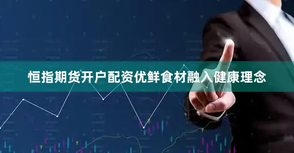 恒指期货开户配资优鲜食材融入健康理念